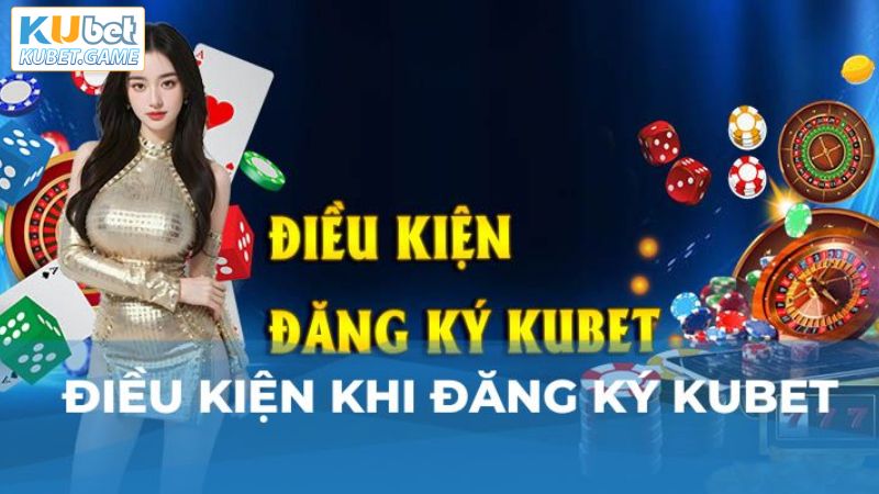 Những điều kiện đủ khi mở tài khoản cá cược Kubet