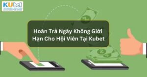 Hoàn Trả Ngày Không Giới Hạn Cho Hội Viên Tại Kubet