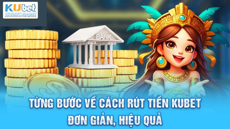 Hướng dẫn thao tác cụ thể để rút tiền Kubet