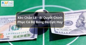 Kèo Chẵn Lẻ - Bí Quyết Chinh Phục Cá Độ Bóng Đá Cực Hay