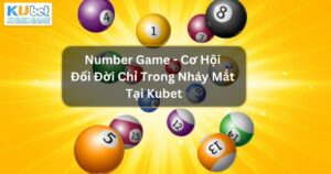 Number Game - Cơ Hội Đổi Đời Chỉ Trong Nháy Mắt Tại Kubet