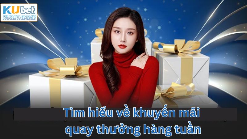 Tìm hiểu về chuyên mục quay thưởng mỗi tuần tại Kubet